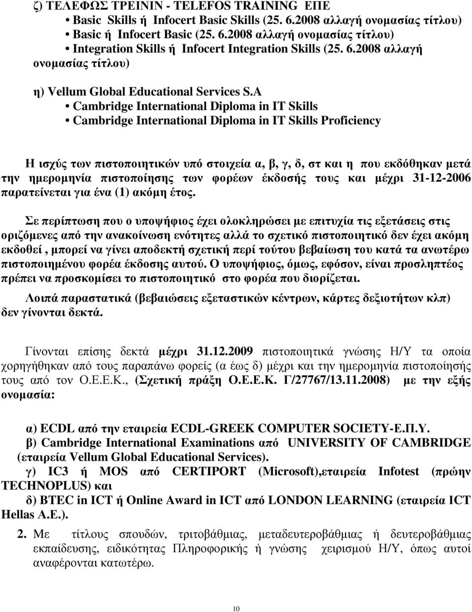 A Cambridge International Diploma in IT Skills Cambridge International Diploma in IT Skills Proficiency Η ισχύς των πιστοποιητικών υπό στοιχεία α, β, γ, δ, στ και η που εκδόθηκαν µετά την ηµεροµηνία