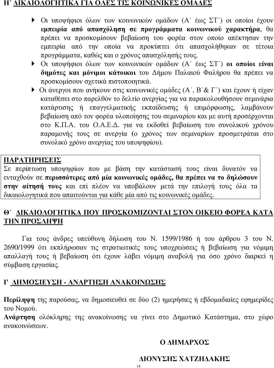 Οι υποψήφιοι όλων των κοινωνικών οµάδων (Α έως ΣΤ ) οι οποίοι είναι δηµότες και µόνιµοι κάτοικοι του ήµου Παλαιού Φαλήρου θα πρέπει να προσκοµίσουν σχετικά πιστοποιητικά.