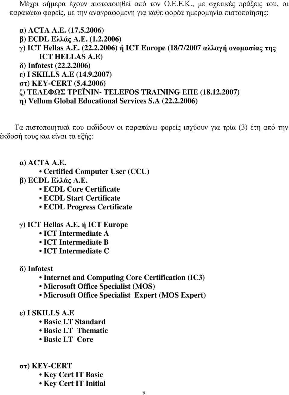 2007) η) Vellum Global Educational Services S.A (22.2.2006) Τα πιστοποιητικά που εκδίδουν οι παραπάνω φορείς ισχύουν για τρία (3) έτη από την έκδοσή τους και είναι τα εξής: α) ACTA Α.Ε.