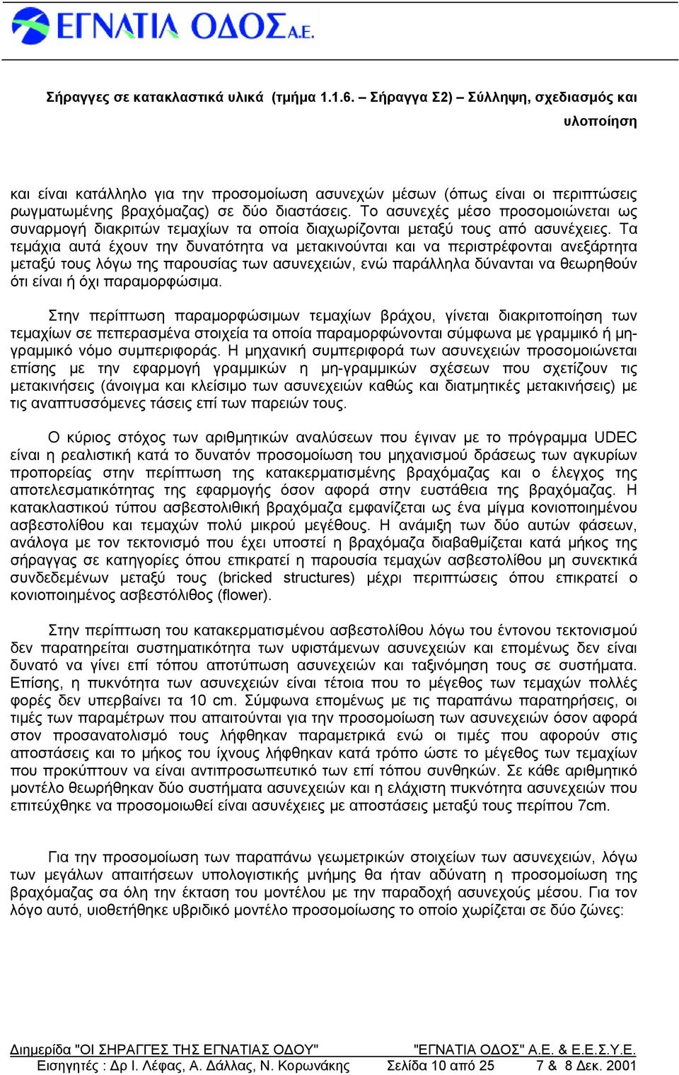 Τα τεμάχια αυτά έχουν την δυνατότητα να μετακινούνται και να περιστρέφονται ανεξάρτητα μεταξύ τους λόγω της παρουσίας των ασυνεχειών, ενώ παράλληλα δύνανται να θεωρηθούν ότι είναι ή όχι παραμορφώσιμα.