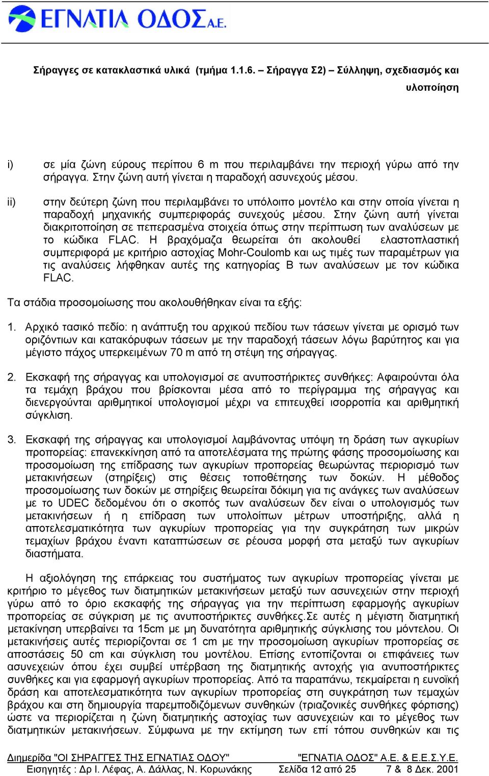 Στην ζώνη αυτή γίνεται διακριτοποίηση σε πεπερασμένα στοιχεία όπως στην περίπτωση των αναλύσεων με το κώδικα FLAC.