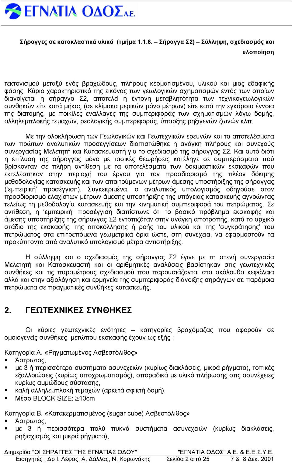 μερικών μόνο μέτρων) είτε κατά την εγκάρσια έννοια της διατομής, με ποικίλες εναλλαγές της συμπεριφοράς των σχηματισμών λόγω δομής, αλληλεμπλοκής τεμαχών, ρεολογικής συμπεριφοράς, ύπαρξης ρηξιγενών