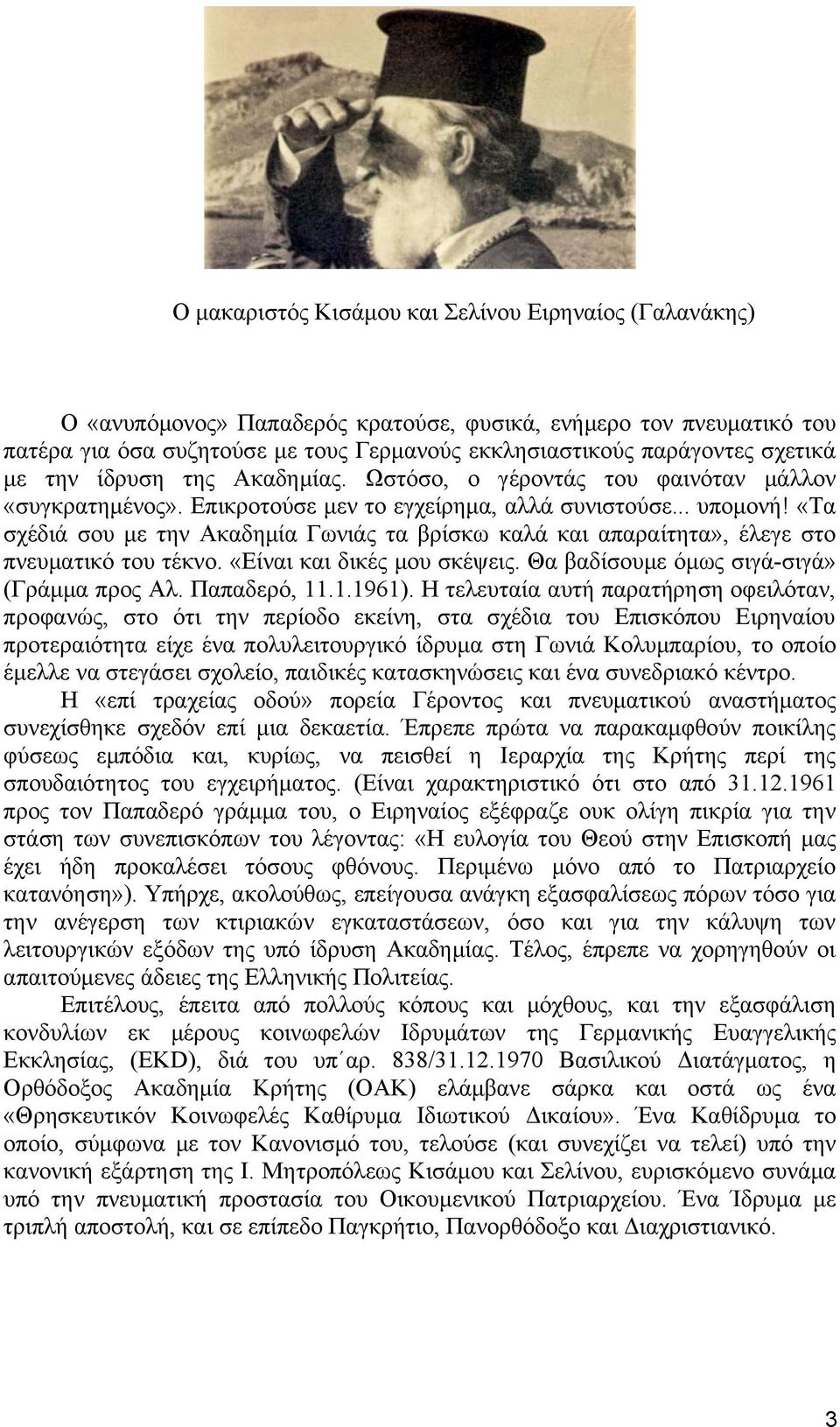 «Τα σχέδιά σου με την Ακαδημία Γωνιάς τα βρίσκω καλά και απαραίτητα», έλεγε στο πνευματικό του τέκνο. «Είναι και δικές μου σκέψεις. Θα βαδίσουμε όμως σιγά-σιγά» (Γράμμα προς Αλ. Παπαδερό, 11.1.1961).