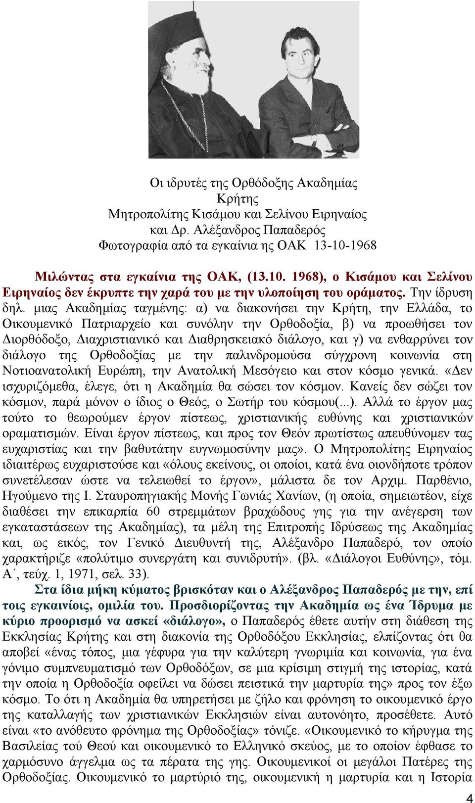 μιας Ακαδημίας ταγμένης: α) να διακονήσει την Κρήτη, την Ελλάδα, το Οικουμενικό Πατριαρχείο και συνόλην την Ορθοδοξία, β) να προωθήσει τον Διορθόδοξο, Διαχριστιανικό και Διαθρησκειακό διάλογο, και γ)