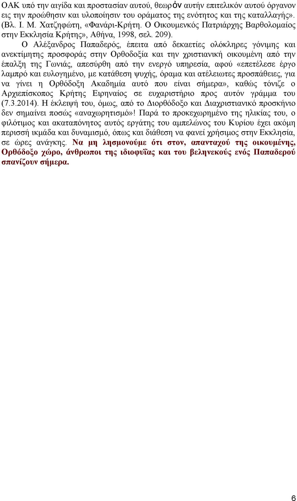 Ο Αλέξανδρος Παπαδερός, έπειτα από δεκαετίες ολόκληρες γόνιμης και ανεκτίμητης προσφοράς στην Ορθοδοξία και την χριστιανική οικουμένη από την έπαλξη της Γωνιάς, απεσύρθη από την ενεργό υπηρεσία, αφού