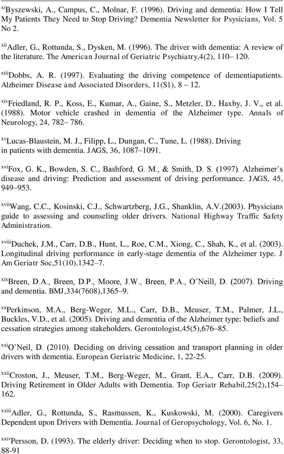 Evaluating the driving competence of dementiapatients. Alzheimer Disease and Associated Disorders, 11(S1), 8 12. xiv Friedland, R. P., Koss, E., Kumar, A., Gaine, S., Metzler, D., Haxby, J. V., et al.