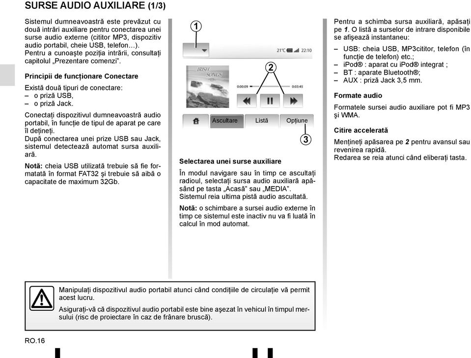 Conectaţi dispozitivul dumneavoastră audio portabil, în funcţie de tipul de aparat pe care îl deţineţi. După conectarea unei prize USB sau Jack, sistemul detectează automat sursa auxiliară.