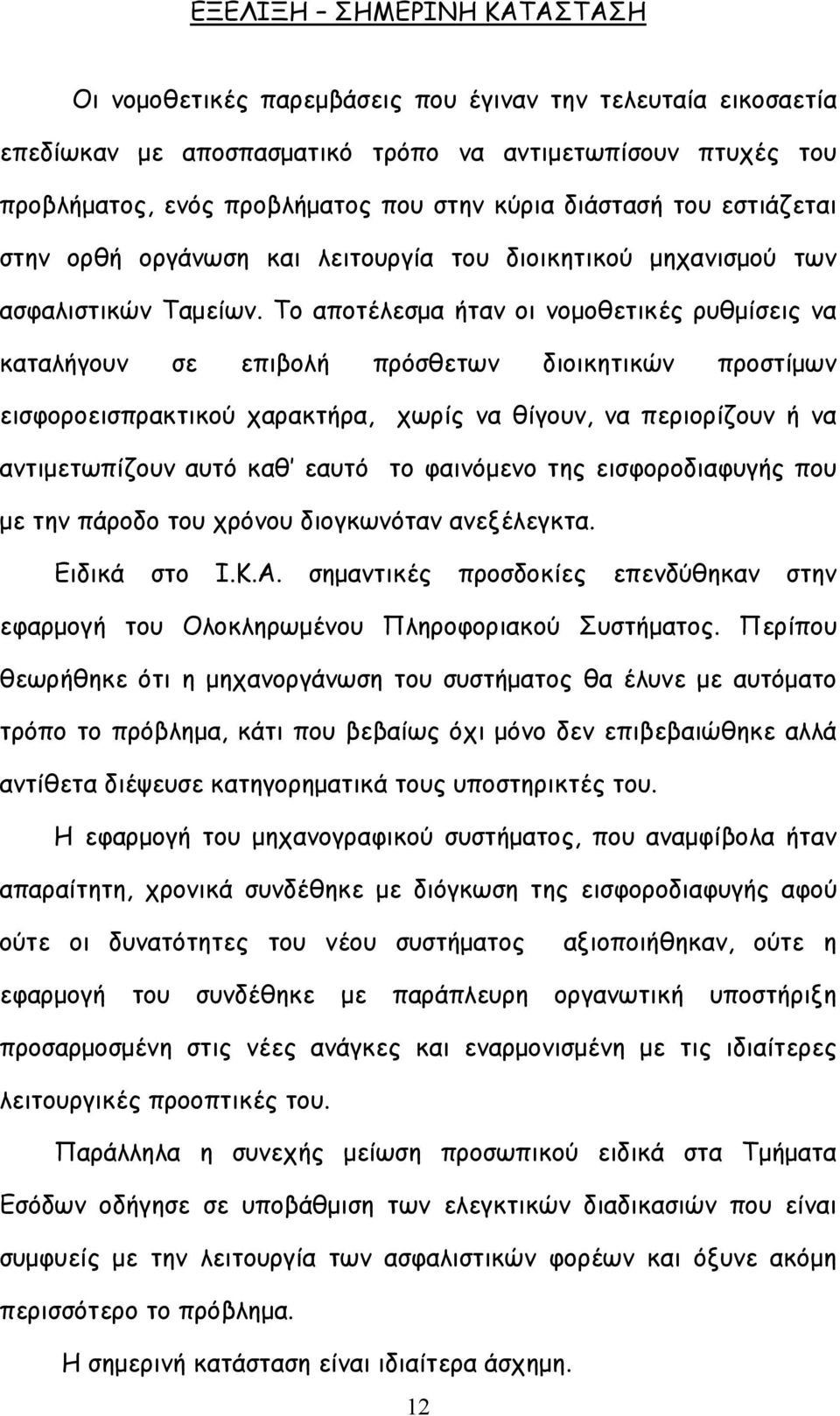 Το αποτέλεσμα ήταν οι νομοθετικές ρυθμίσεις να καταλήγουν σε επιβολή πρόσθετων διοικητικών προστίμων εισφοροεισπρακτικού χαρακτήρα, χωρίς να θίγουν, να περιορίζουν ή να αντιμετωπίζουν αυτό καθ εαυτό