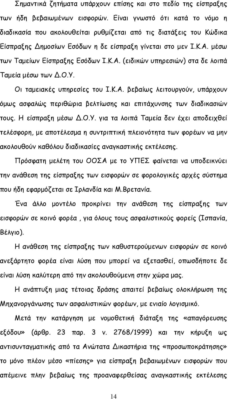 μέσω των Ταμείων Είσπραξης Εσόδων Ι.Κ.Α. (ειδικών υπηρεσιών) στα δε λοιπά Ταμεία μέσω των.ο.υ. Οι ταμειακές υπηρεσίες του Ι.Κ.Α. βεβαίως λειτουργούν, υπάρχουν όμως ασφαλώς περιθώρια βελτίωσης και επιτάχυνσης των διαδικασιών τους.