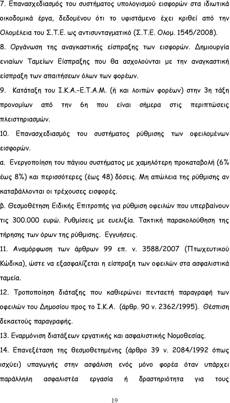 (ή και λοιπών φορέων) στην 3η τάξη προνομίων από την 6η που είναι σήμερα στις περιπτώσεις πλειστηριασμών. 10. Επανασχεδιασμός του συστήματος ρύθμισης των οφειλομένων εισφορών. α. Ενεργοποίηση του πάγιου συστήματος με χαμηλότερη προκαταβολή (6% έως 8%) και περισσότερες (έως 48) δόσεις.