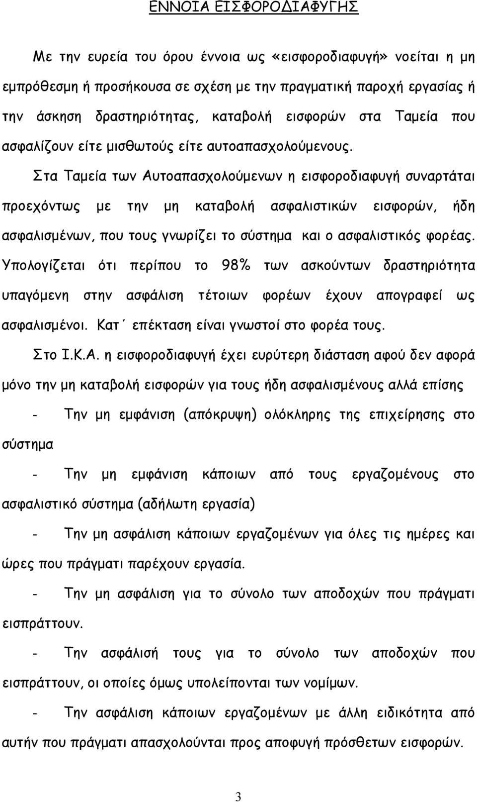 Στα Ταμεία των Αυτοαπασχολούμενων η εισφοροδιαφυγή συναρτάται προεχόντως με την μη καταβολή ασφαλιστικών εισφορών, ήδη ασφαλισμένων, που τους γνωρίζει το σύστημα και ο ασφαλιστικός φορέας.