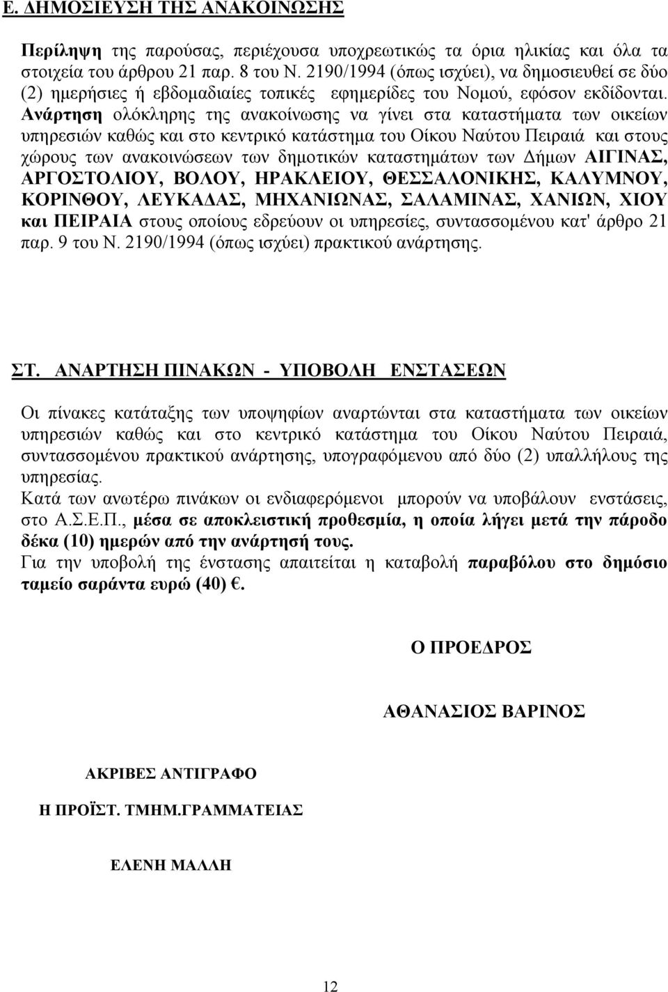 Ανάρτηση ολόκληρης της ανακοίνωσης να γίνει στα καταστήματα των οικείων υπηρεσιών καθώς και στο κεντρικό κατάστημα του Οίκου Ναύτου Πειραιά και στους χώρους των ανακοινώσεων των δημοτικών