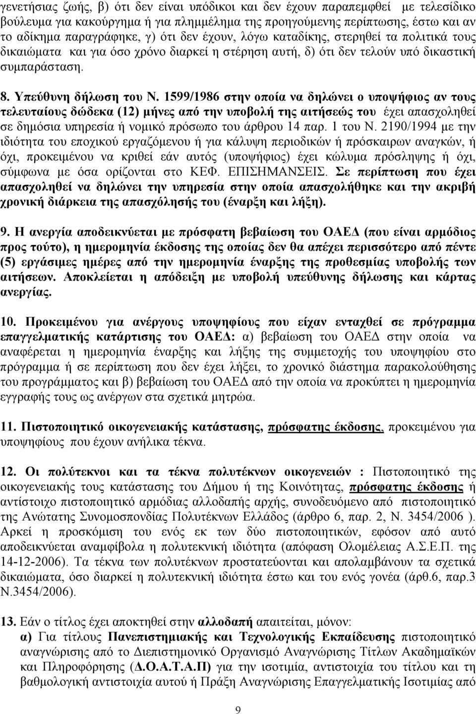 1599/1986 στην οποία να δηλώνει ο υποψήφιος αν τους τελευταίους δώδεκα (12) μήνες από την υποβολή της αιτήσεώς του έχει απασχοληθεί σε δημόσια υπηρεσία ή νομικό πρόσωπο του άρθρου 14 παρ. 1 του Ν.