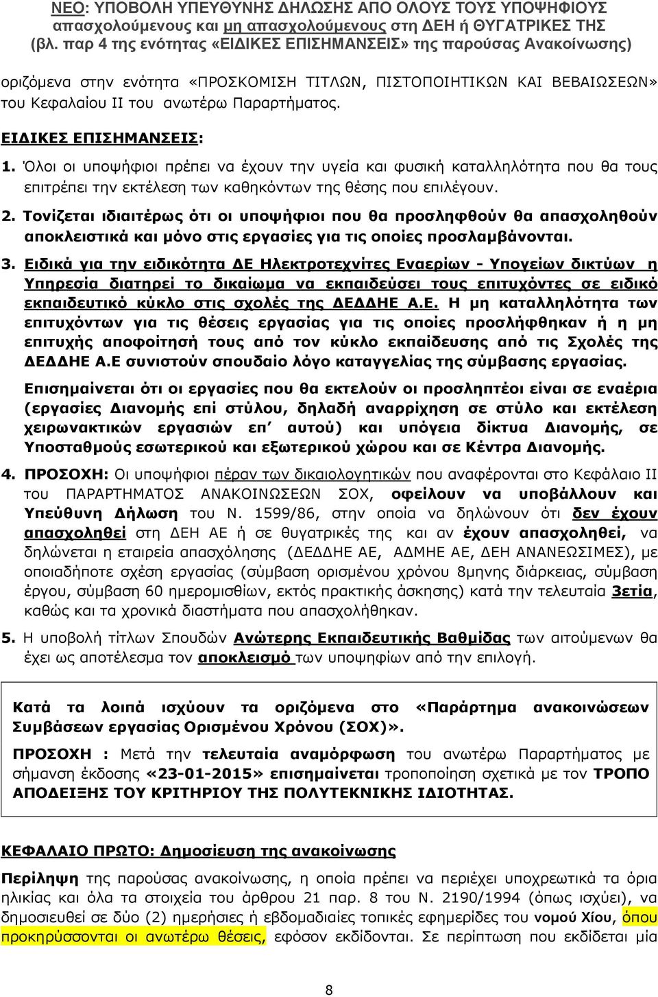 Τονίζεται ιδιαιτέρως ότι οι υποψήφιοι που θα προσληφθούν θα απασχοληθούν αποκλειστικά και μόνο στις εργασίες για τις οποίες προσλαμβάνονται. 3.