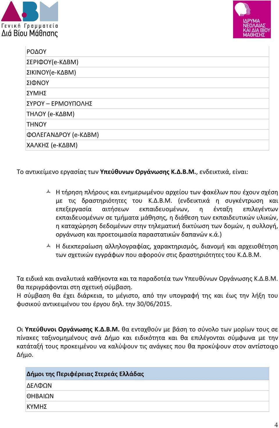 (ενδεικτικά η συγκέντρωση και επεξεργασία αιτήσεων εκπαιδευομένων, η ένταξη επιλεγέντων εκπαιδευομένων σε τμήματα μάθησης, η διάθεση των εκπαιδευτικών υλικών, η καταχώρηση δεδομένων στην τηλεματική