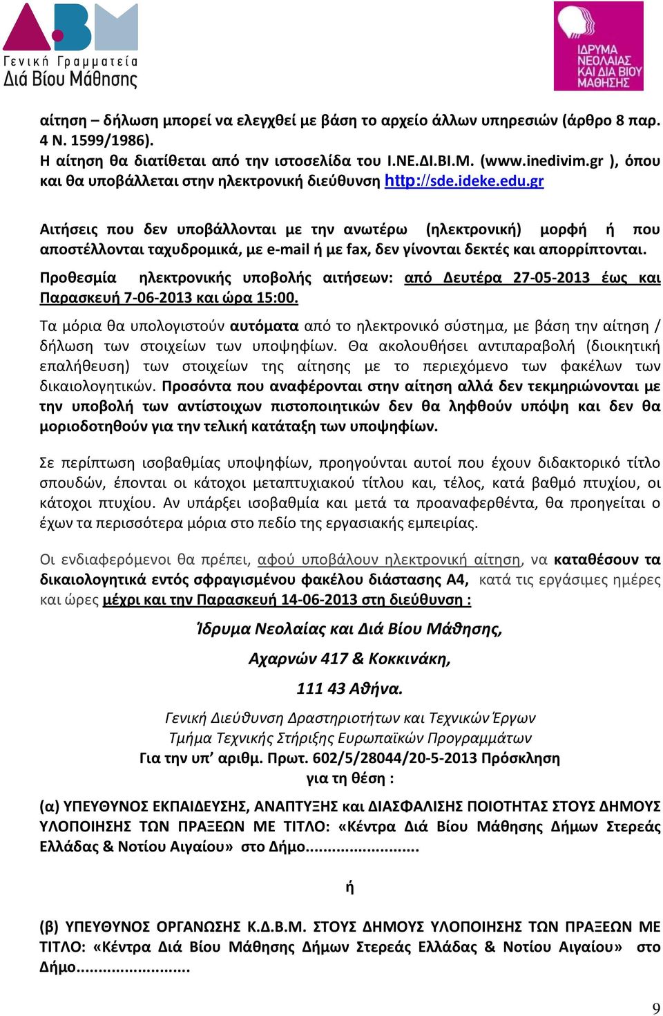 gr Αιτήσεις που δεν υποβάλλονται με την ανωτέρω (ηλεκτρονική) μορφή ή που αποστέλλονται ταχυδρομικά, με e-mail ή με fax, δεν γίνονται δεκτές και απορρίπτονται.