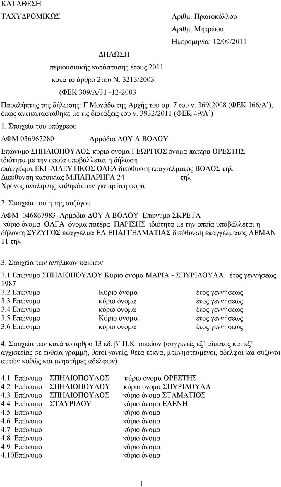 Στοιχεία του υπόχρεου ΑΦΜ 036967280 Αρμόδια ΔΟΥ A ΒΟΛΟΥ Επώνυμο ΣΠΗΛΙΟΠΟΥΛΟΣ κυριο ονομα ΓΕΩΡΓΙΟΣ όνομα πατέρα ΟΡΕΣΤΗΣ ιδιότητα με την οποία υποβάλλεται η δήλωση επάγγελμα ΕΚΠΑΙΔΕΥΤΙΚΟΣ ΟΑΕΔ