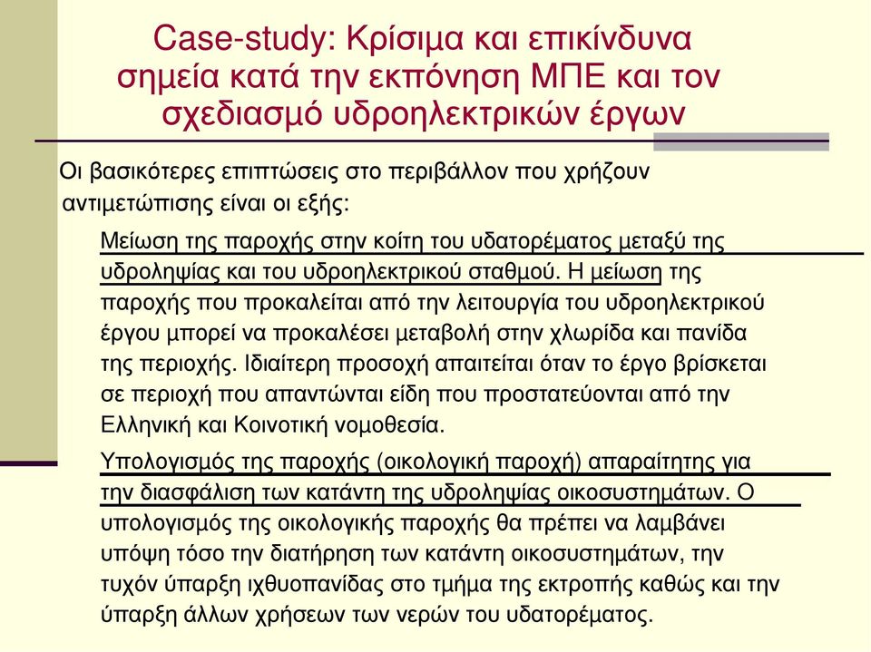 Η µείωση της παροχής που προκαλείται από την λειτουργία του υδροηλεκτρικού έργου µπορεί να προκαλέσει µεταβολή στην χλωρίδα και πανίδα της περιοχής.