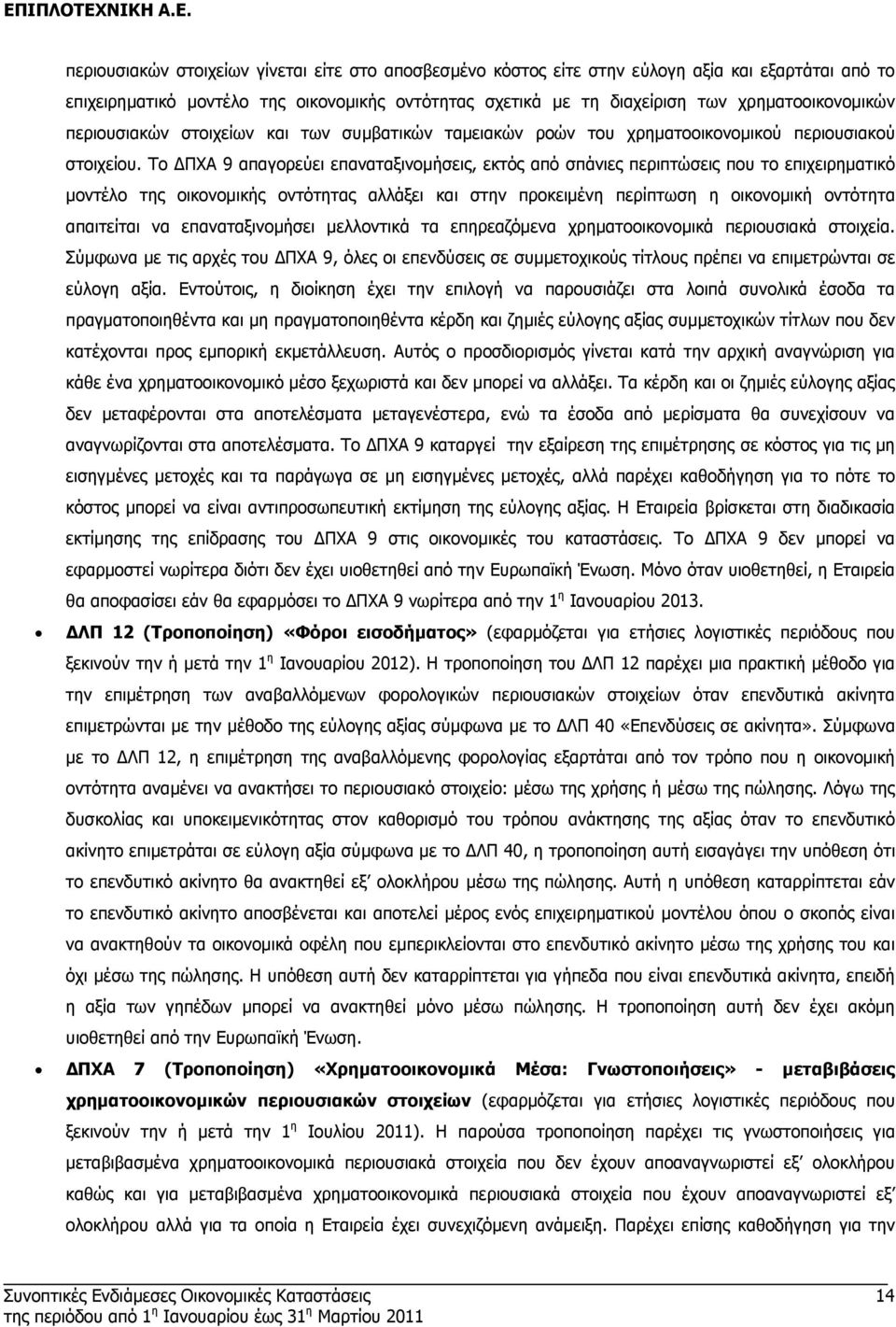 Το ΠΧΑ 9 απαγορεύει επαναταξινοµήσεις, εκτός από σπάνιες περιπτώσεις που το επιχειρηµατικό µοντέλο της οικονοµικής οντότητας αλλάξει και στην προκειµένη περίπτωση η οικονοµική οντότητα απαιτείται να