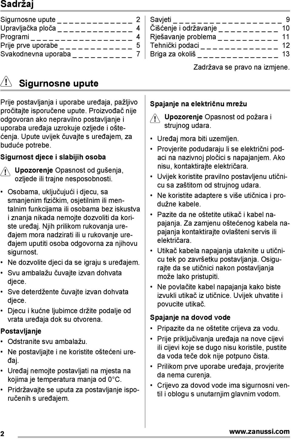 Proizvođač nije odgovoran ako nepravilno postavljanje i uporaba uređaja uzrokuje ozljede i oštećenja. Upute uvijek čuvajte s uređajem, za buduće potrebe.