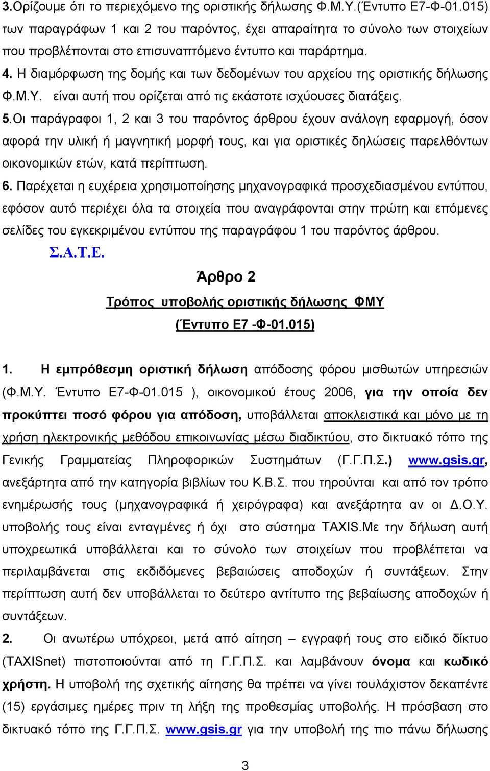 Η διαμόρφωση της δομής και των δεδομένων του αρχείου της οριστικής δήλωσης Φ.Μ.Υ. είναι αυτή που ορίζεται από τις εκάστοτε ισχύουσες διατάξεις. 5.