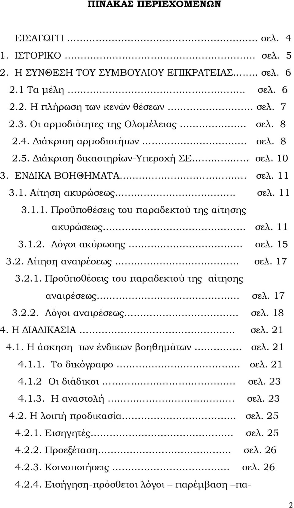 11 3.1.2. Λόγοι ακύρωσης σελ. 15 3.2. Αίτηση αναιρέσεως σελ. 17 3.2.1. Προϋποθέσεις του παραδεκτού της αίτησης αναιρέσεως σελ. 17 3.2.2. Λόγοι αναιρέσεως σελ. 18 4. Η ΙΑ ΙΚΑΣΙΑ. σελ. 21 4.1. Η άσκηση των ένδικων βοηθηµάτων σελ.