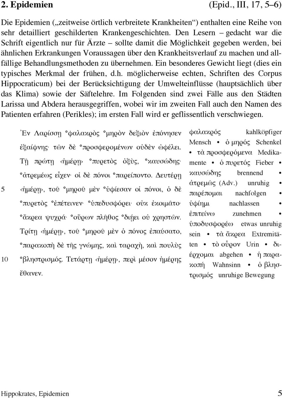 Behandlungsmethoden zu übernehmen. Ein besonderes Gewicht liegt (dies ein typisches Merkmal der frühen, d.h. möglicherweise echten, Schriften des Corpus Hippocraticum) bei der Berücksichtigung der Umwelteinflüsse (hauptsächlich über das Klima) sowie der Säftelehre.