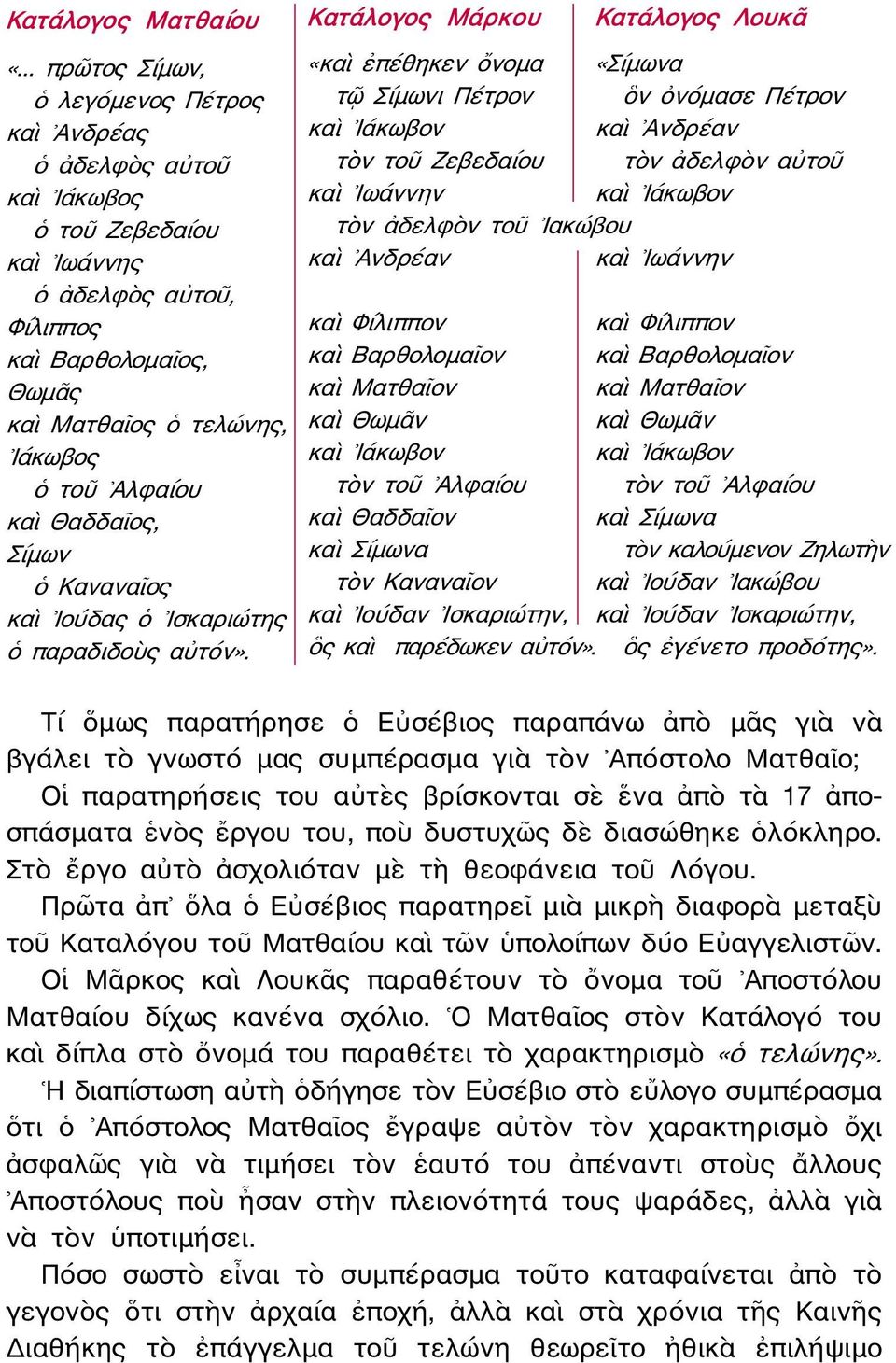 καὶ Θαδδαῖος, Σίμων ὁ Καναναῖος καὶ Ιούδας ὁ Ισκαριώτης ὁ παραδιδοὺς αὐτόν».