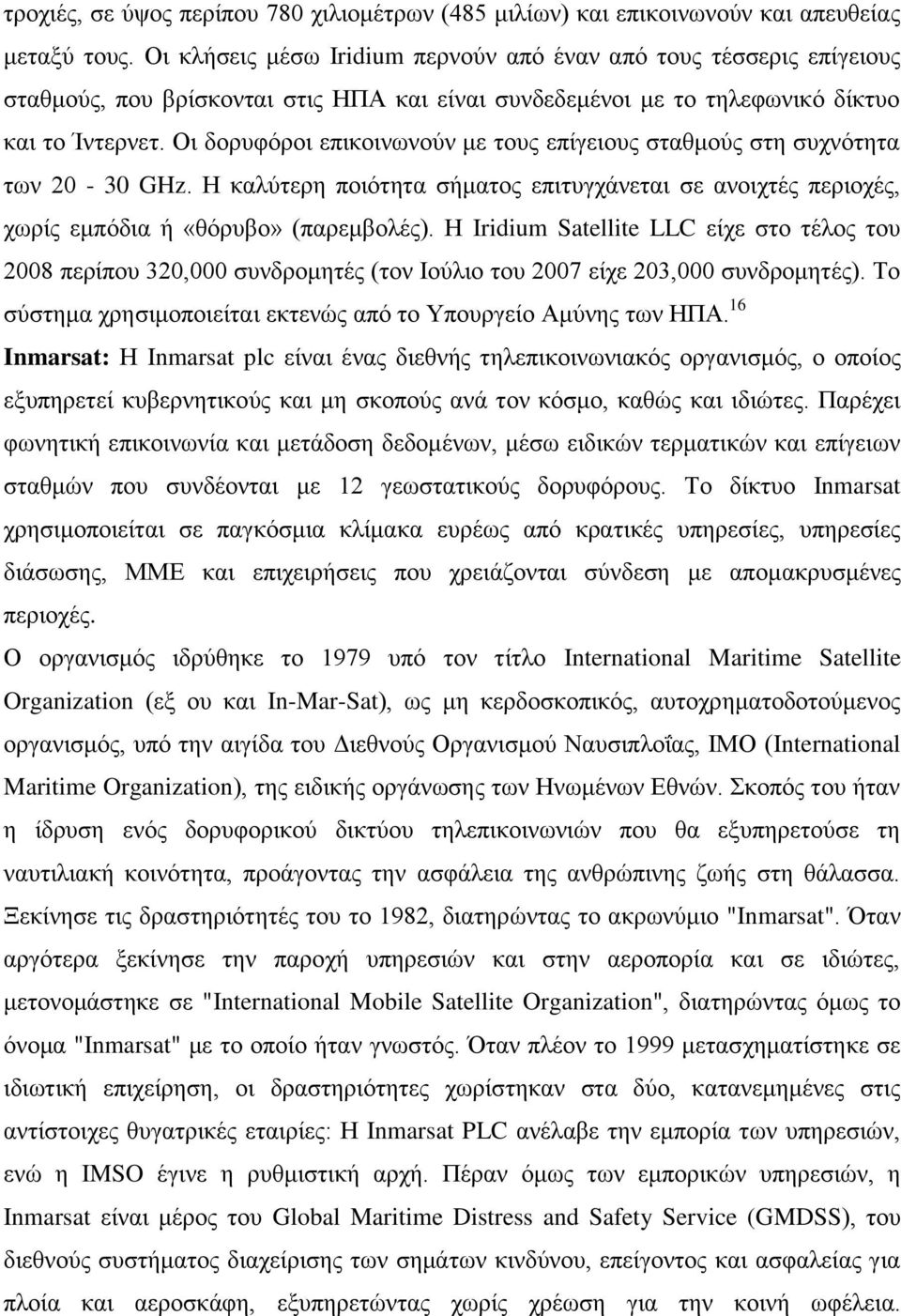 Οη δνξπθφξνη επηθνηλσλνχλ κε ηνπο επίγεηνπο ζηαζκνχο ζηε ζπρλφηεηα ησλ 20-30 GHz. Η θαιχηεξε πνηφηεηα ζήκαηνο επηηπγράλεηαη ζε αλνηρηέο πεξηνρέο, ρσξίο εκπφδηα ή «ζφξπβν» (παξεκβνιέο).