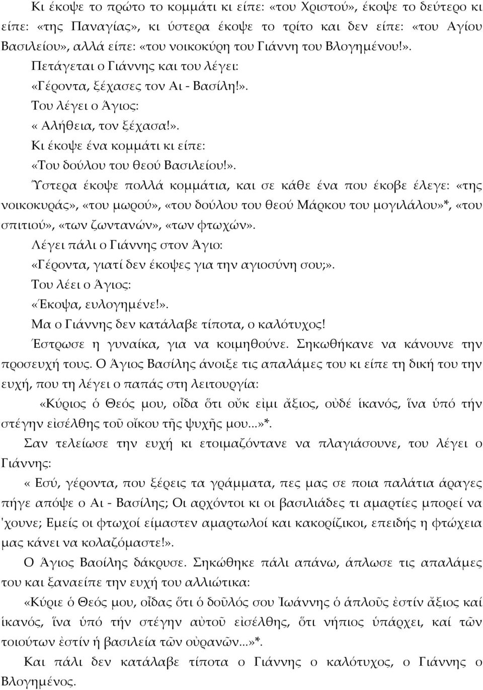 Λέγει πάλι ο Γιάννης στον Άγιο: «Γέροντα, γιατί δεν έκοψες για την αγιοσύνη σου;». Του λέει ο Άγιος: «Έκοψα, ευλογημένε!». Μα ο Γιάννης δεν κατάλαβε τίποτα, ο καλότυχος!