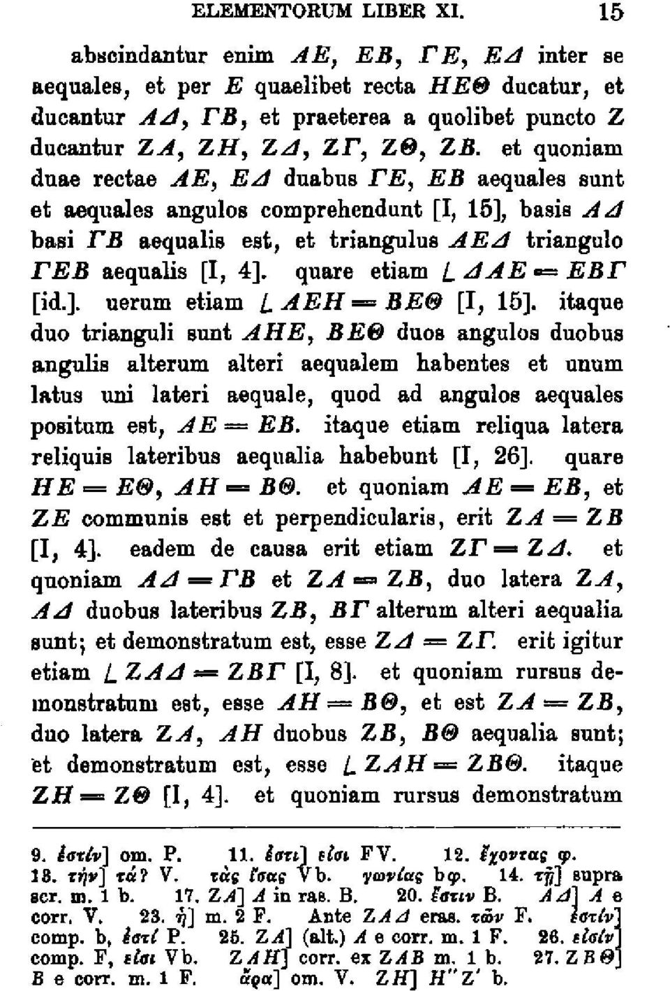 et quoniam dnae rectae AE, Ε Α duabus ΓΕ, EB aequales sunt et aequales angulos comprehendunt [I, 15], basis Α Α basi ΓΒ aequalis est, et triangulus AEA triangulo ΓΕΒ aequalis [I, 4].