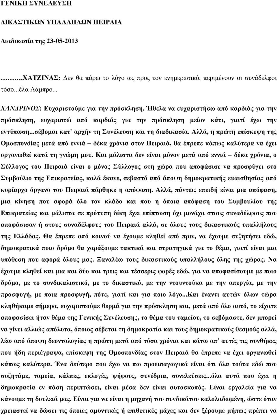 ..σέβοµαι κατ' αρχήν τη Συνέλευση και τη διαδικασία. Αλλά, η πρώτη επίσκεψη της Οµοσπονδίας µετά από εννιά δέκα χρόνια στον Πειραιά, θα έπρεπε κάπως καλύτερα να έχει οργανωθεί κατά τη γνώµη µου.