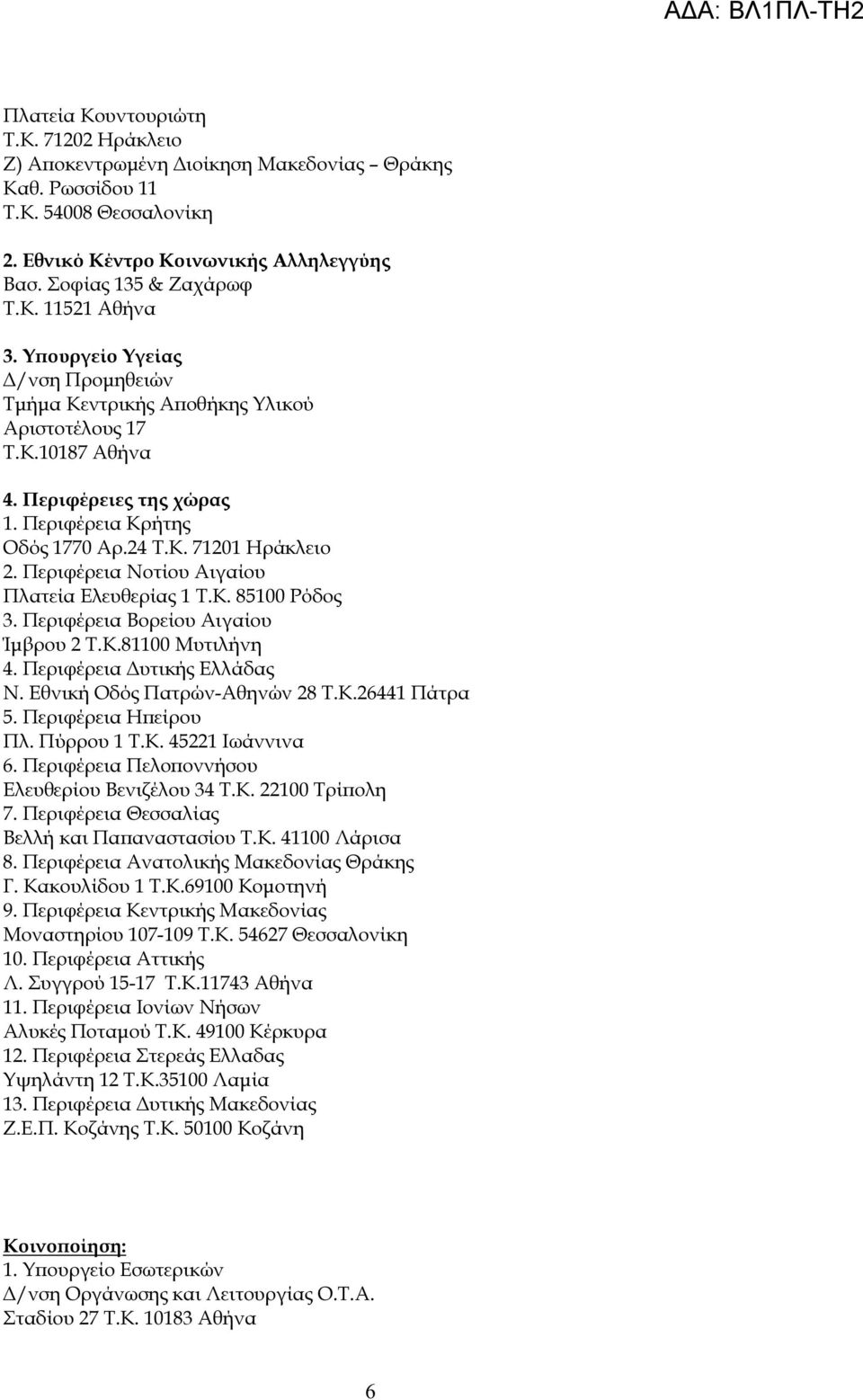 Περιφέρεια Νοτίου Αιγαίου Πλατεία Ελευθερίας 1 Τ.Κ. 85100 Ρόδος 3. Περιφέρεια Βορείου Αιγαίου Ίµβρου 2 Τ.Κ.81100 Μυτιλήνη 4. Περιφέρεια υτικής Ελλάδας Ν. Εθνική Οδός Πατρών-Αθηνών 28 Τ.Κ.26441 Πάτρα 5.