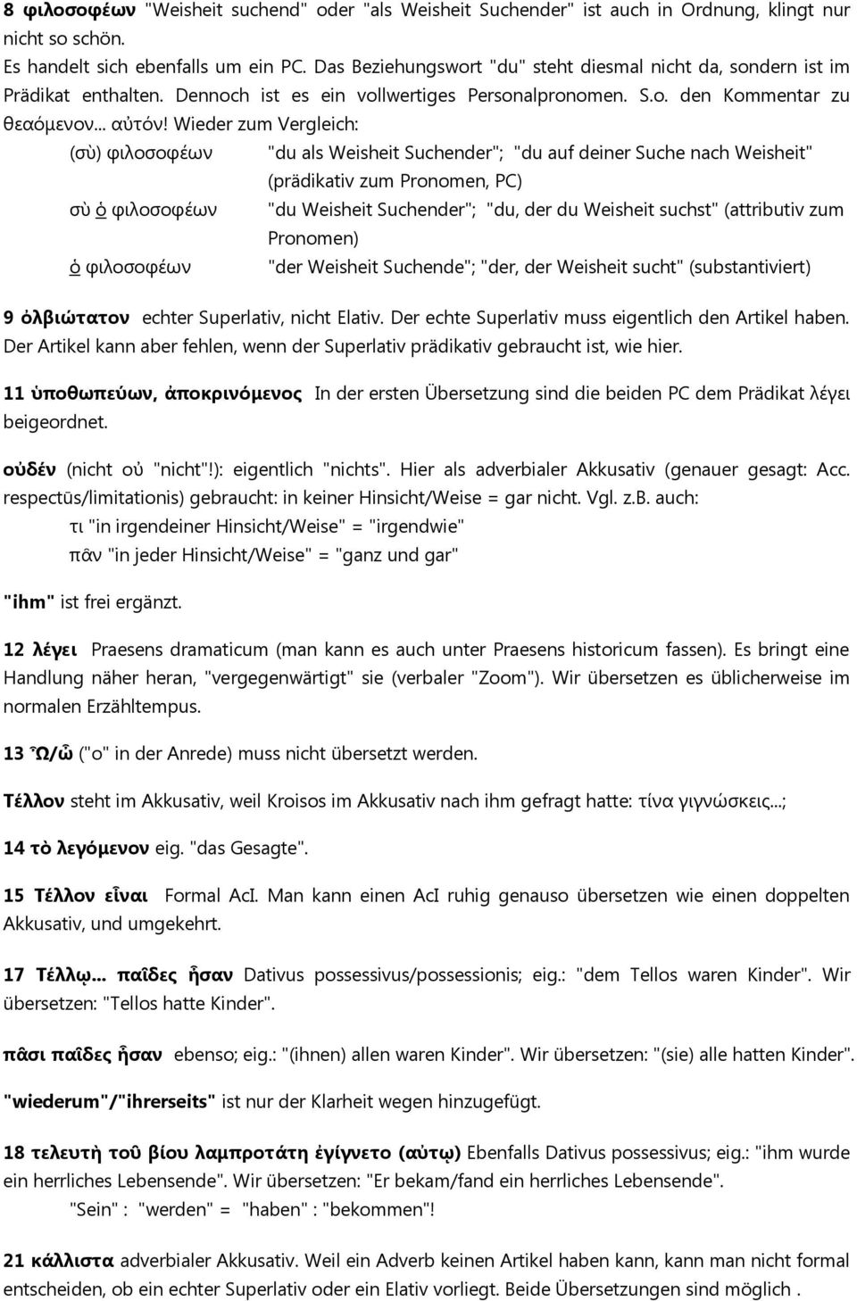 Wieder zum Vergleich: (σὺ) φιλοσοφέων "du als Weisheit Suchender"; "du auf deiner Suche nach Weisheit" (prädikativ zum Pronomen, PC) σὺ ὁ φιλοσοφέων "du Weisheit Suchender"; "du, der du Weisheit