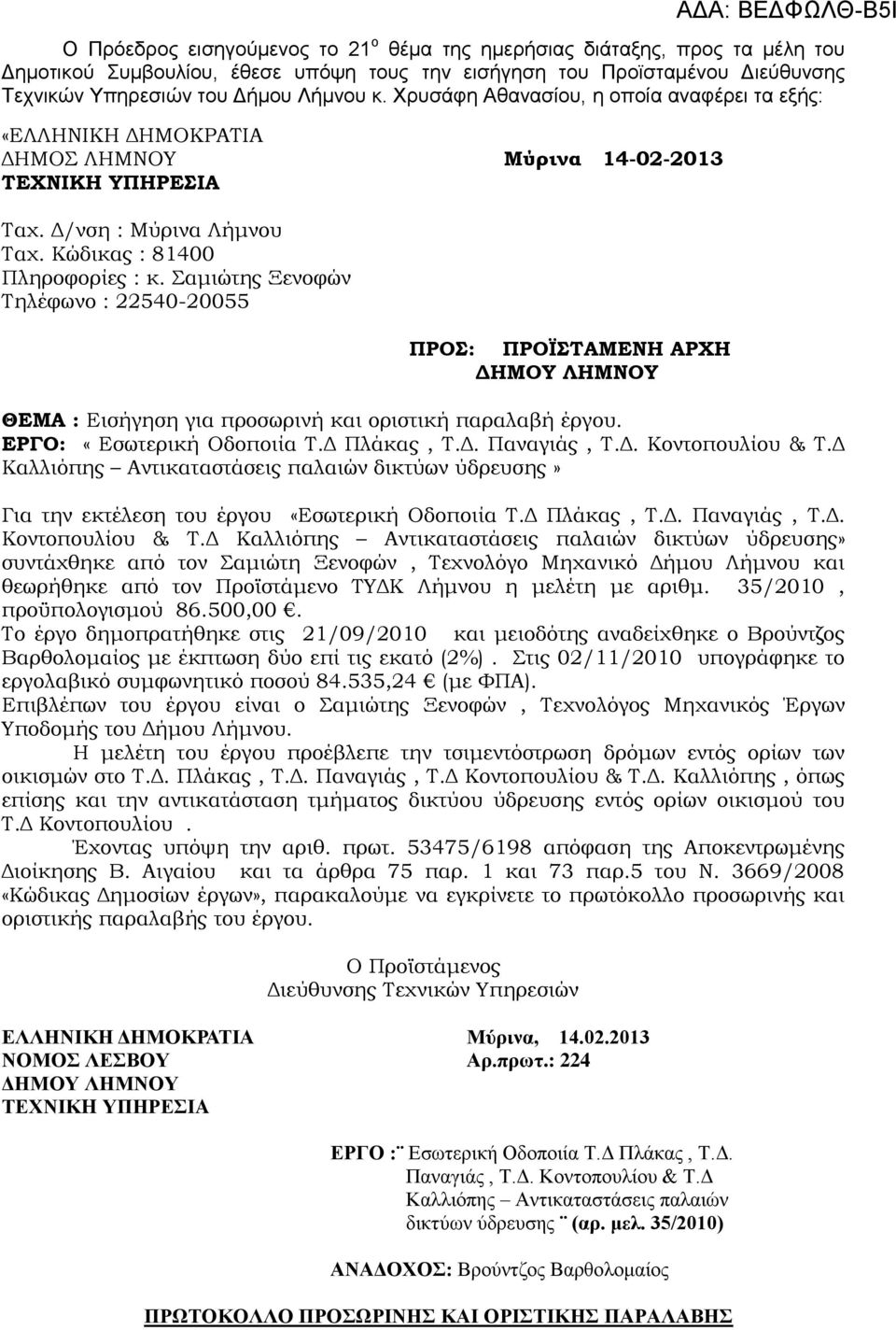 Σαμιώτης Ξενοφών Τηλέφωνο : 22540-20055 ΠΡΟΣ: ΠΡΟΪΣΤΑΜΕΝΗ ΑΡΧΗ ΔΗΜΟΥ ΛΗΜΝΟΥ ΘΕΜΑ : Εισήγηση για προσωρινή και οριστική παραλαβή έργου. ΕΡΓΟ: «Εσωτερική Οδοποιία Τ.Δ Πλάκας, Τ.Δ. Παναγιάς, Τ.Δ. Κοντοπουλίου & Τ.