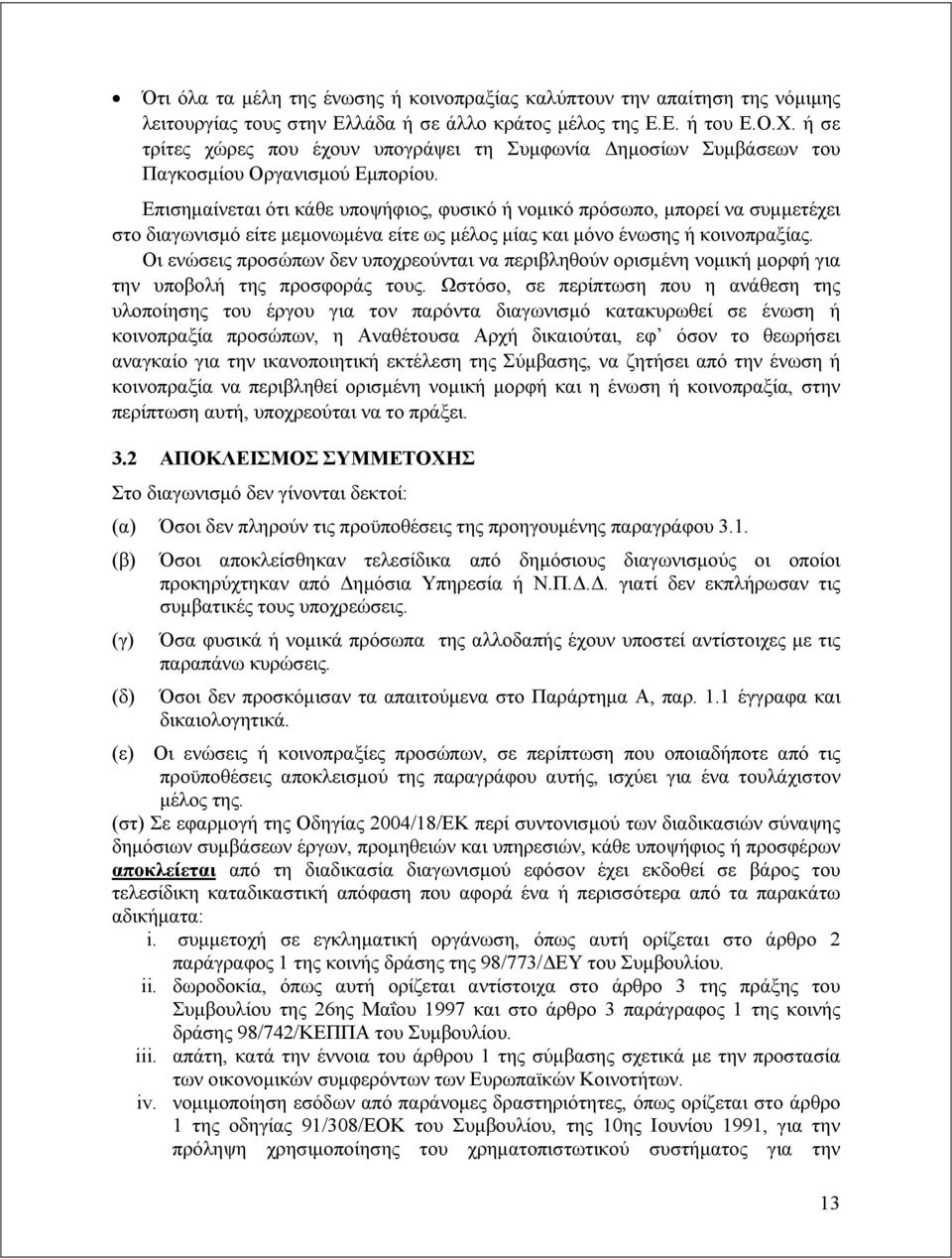 Επισημαίνεται ότι κάθε υποψήφιος, φυσικό ή νομικό πρόσωπο, μπορεί να συμμετέχει στο διαγωνισμό είτε μεμονωμένα είτε ως μέλος μίας και μόνο ένωσης ή κοινοπραξίας.