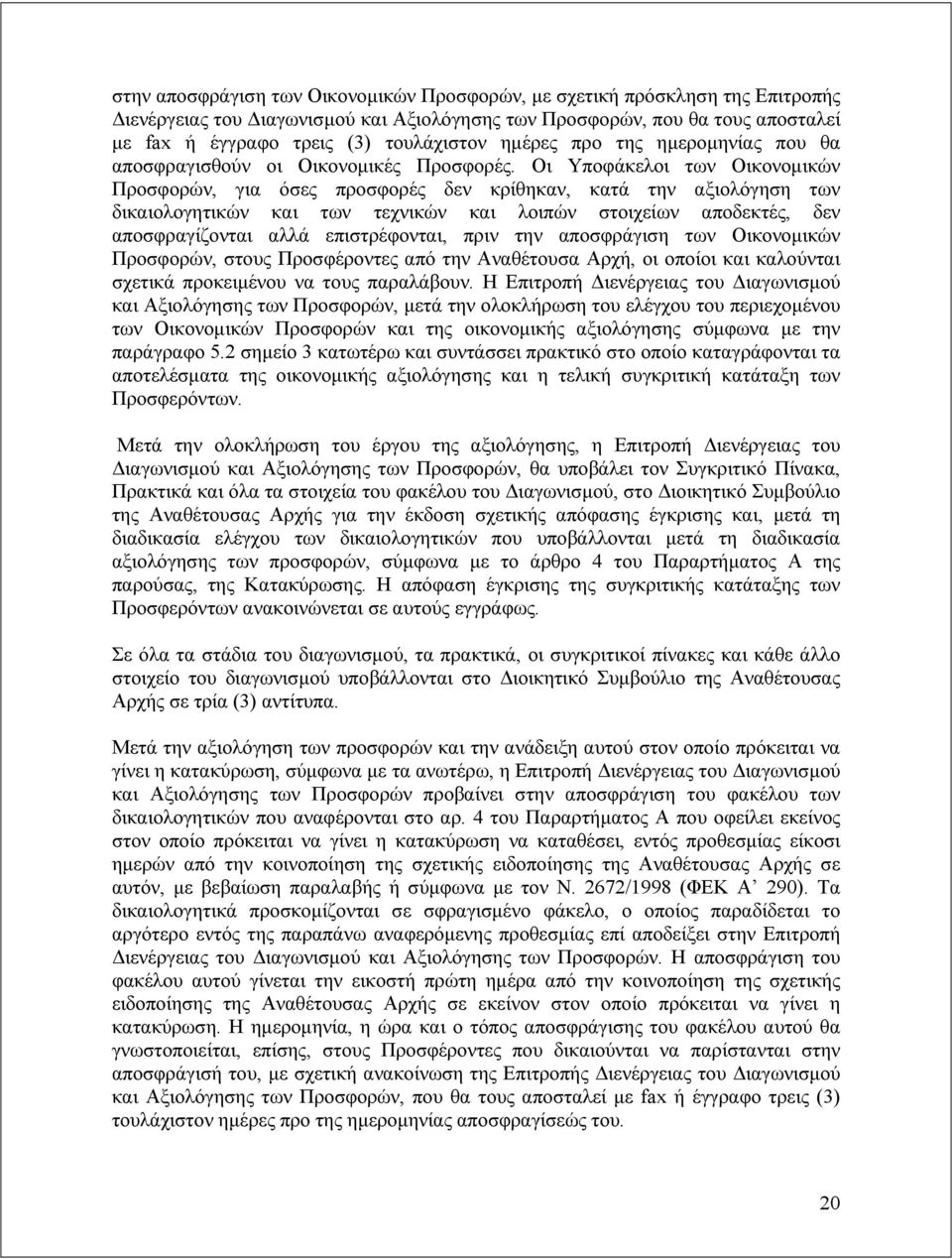 Οι Υποφάκελοι των Οικονομικών Προσφορών, για όσες προσφορές δεν κρίθηκαν, κατά την αξιολόγηση των δικαιολογητικών και των τεχνικών και λοιπών στοιχείων αποδεκτές, δεν αποσφραγίζονται αλλά