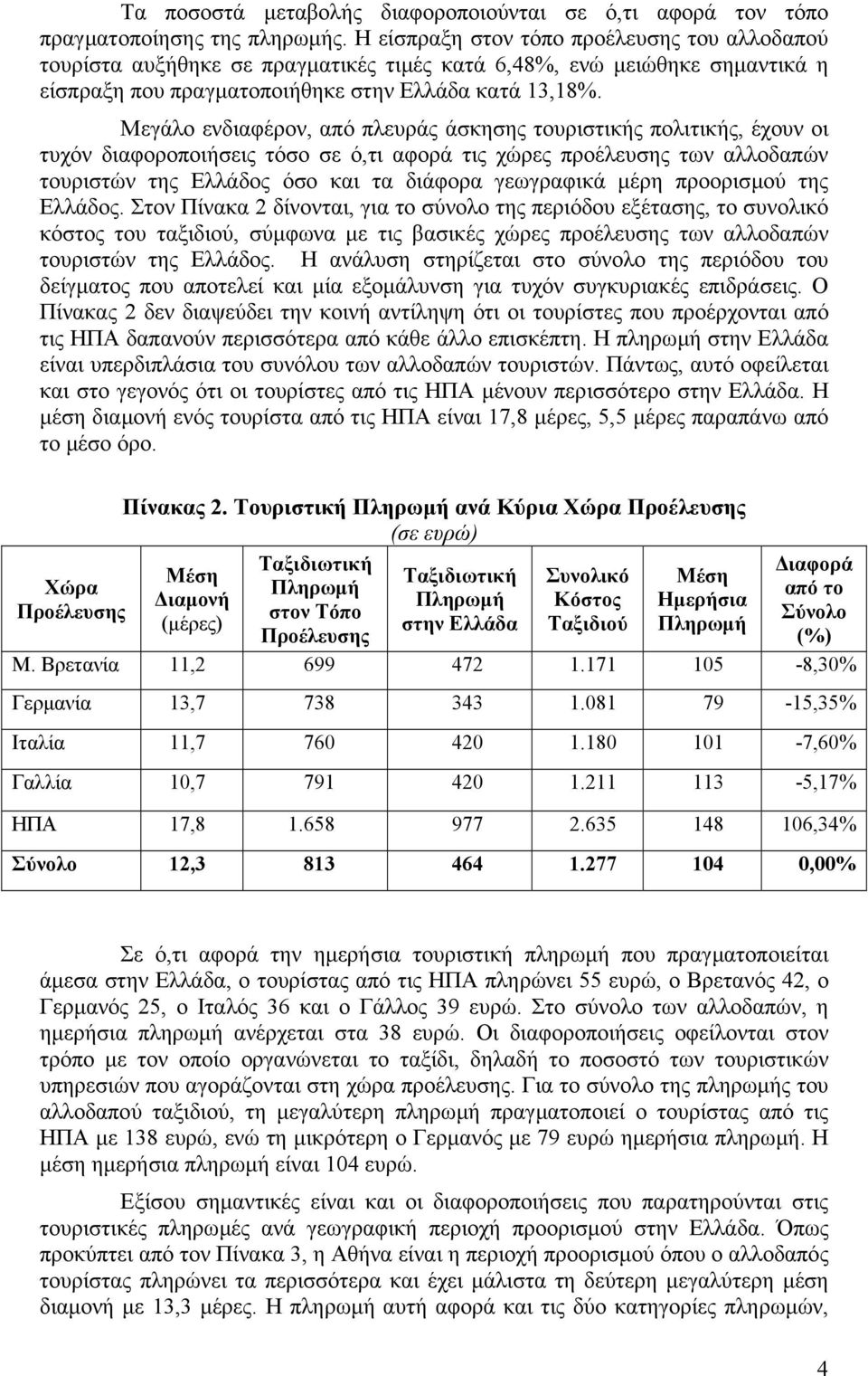 Μεγάλο ενδιαφέρον, από πλευράς άσκησης τουριστικής πολιτικής, έχουν οι τυχόν διαφοροποιήσεις τόσο σε ό,τι αφορά τις χώρες προέλευσης των αλλοδαπών τουριστών της Ελλάδος όσο και τα διάφορα γεωγραφικά