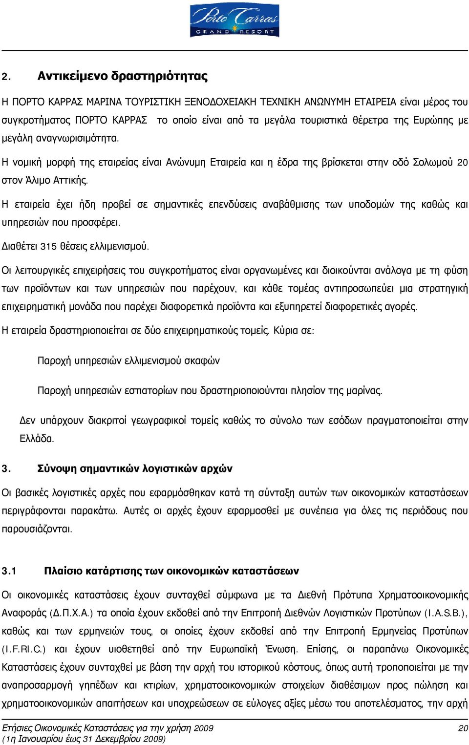 Η εταιρεία έχει ήδη προβεί σε σημαντικές επενδύσεις αναβάθμισης των υποδομών της καθώς και υπηρεσιών που προσφέρει. Διαθέτει 315 θέσεις ελλιμενισμού.