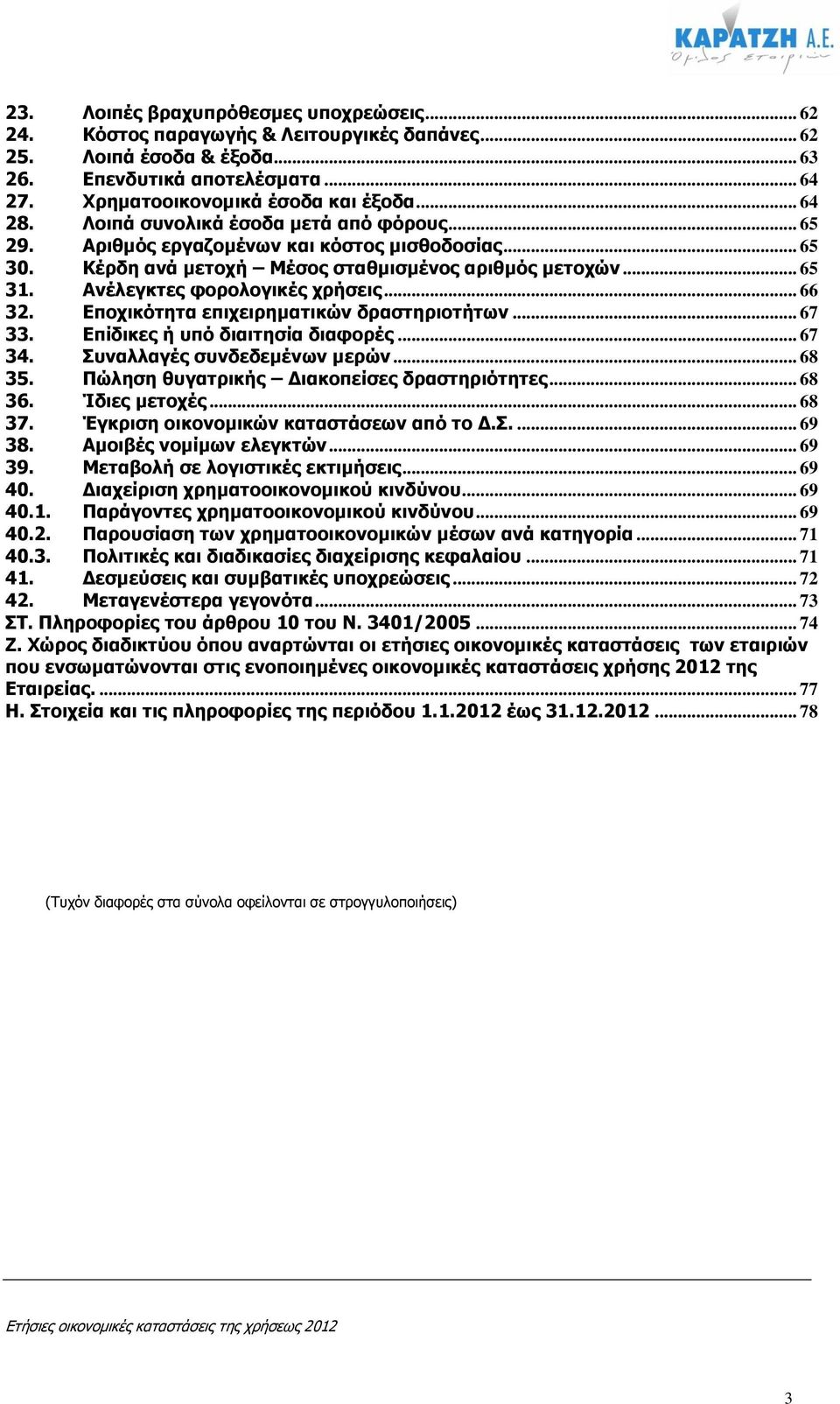 Ανέλεγκτες φορολογικές χρήσεις... 66 32. Εποχικότητα επιχειρηματικών δραστηριοτήτων... 67 33. Επίδικες ή υπό διαιτησία διαφορές... 67 34. Συναλλαγές συνδεδεμένων μερών... 68 35.