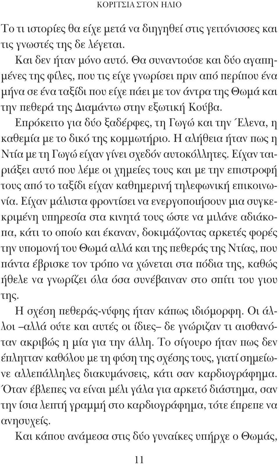 Επρόκειτο για δύο ξαδέρφες, τη Γωγώ και την Έλενα, η καθεμία με το δικό της κομμωτήριο. Η αλήθεια ήταν πως η Ντία με τη Γωγώ είχαν γίνει σχεδόν αυτοκόλλητες.