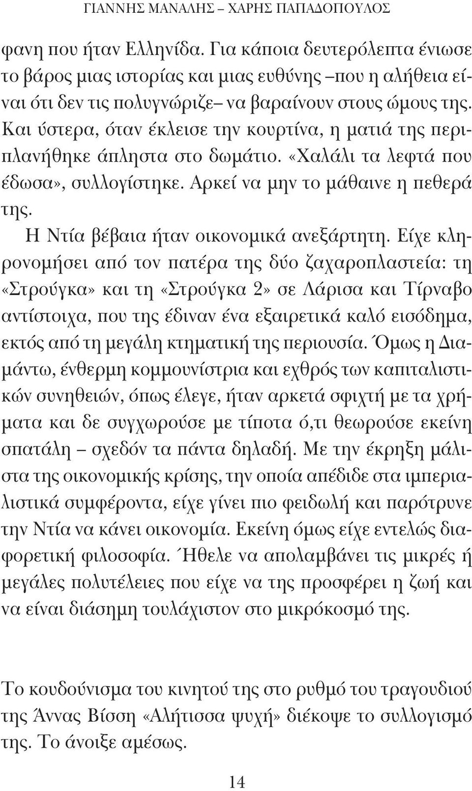 Και ύστερα, όταν έκλεισε την κουρτίνα, η ματιά της περιπλανήθηκε άπληστα στο δωμάτιο. «Χαλάλι τα λεφτά που έδωσα», συλλογίστηκε. Αρκεί να μην το μάθαινε η πεθερά της.