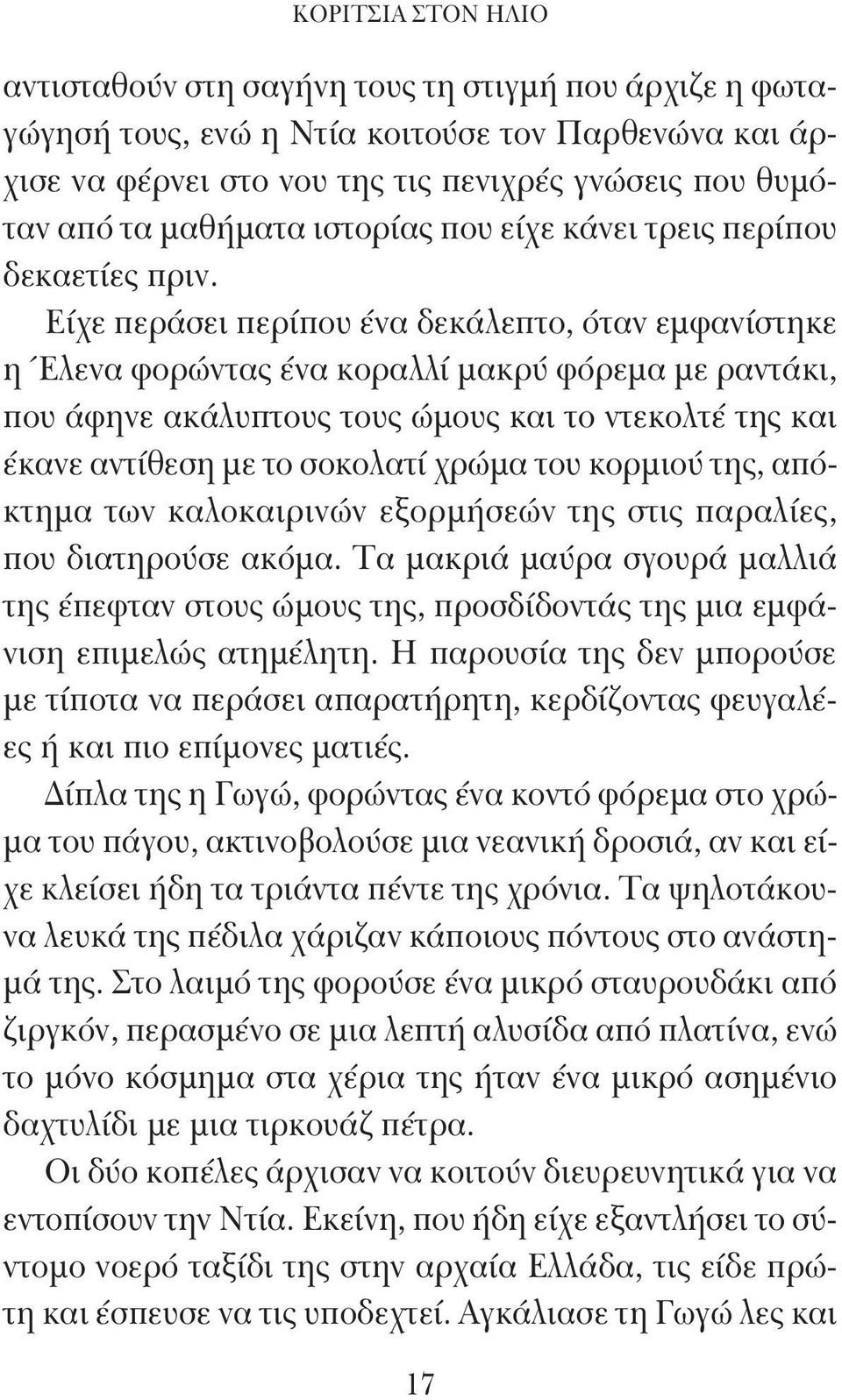 Είχε περάσει περίπου ένα δεκάλεπτο, όταν εμφανίστηκε η Έλενα φορώντας ένα κοραλλί μακρύ φόρεμα με ραντάκι, που άφηνε ακάλυπτους τους ώμους και το ντεκολτέ της και έκανε αντίθεση με το σοκολατί χρώμα