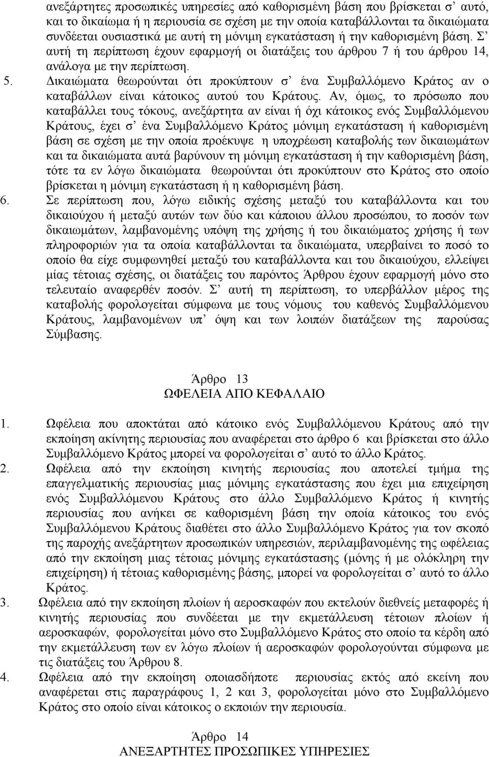 Δικαιώματα θεωρούνται ότι προκύπτουν σ ένα Συμβαλλόμενο Κράτος αν ο καταβάλλων είναι κάτοικος αυτού του Κράτους.