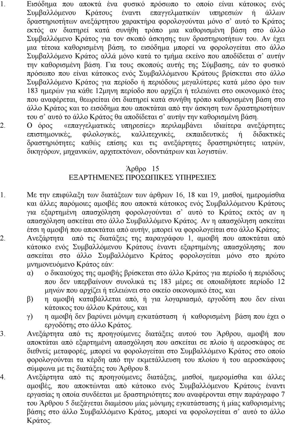 Αν έχει μια τέτοια καθορισμένη βάση, το εισόδημα μπορεί να φορολογείται στο άλλο Συμβαλλόμενο Κράτος αλλά μόνο κατά το τμήμα εκείνο που αποδίδεται σ αυτήν την καθορισμένη βάση.