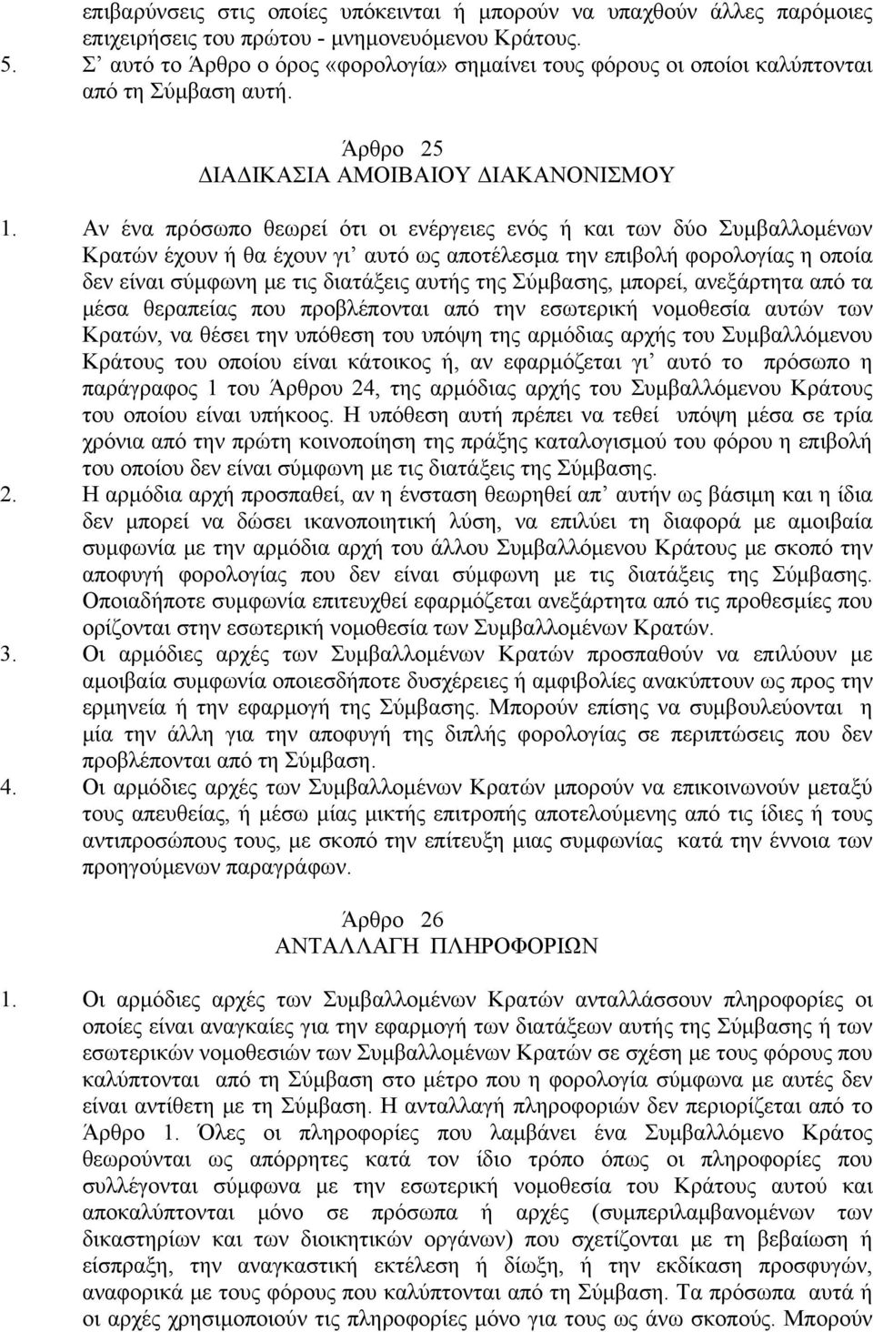 Αν ένα πρόσωπο θεωρεί ότι οι ενέργειες ενός ή και των δύο Συμβαλλομένων Κρατών έχουν ή θα έχουν γι αυτό ως αποτέλεσμα την επιβολή φορολογίας η οποία δεν είναι σύμφωνη με τις διατάξεις αυτής της