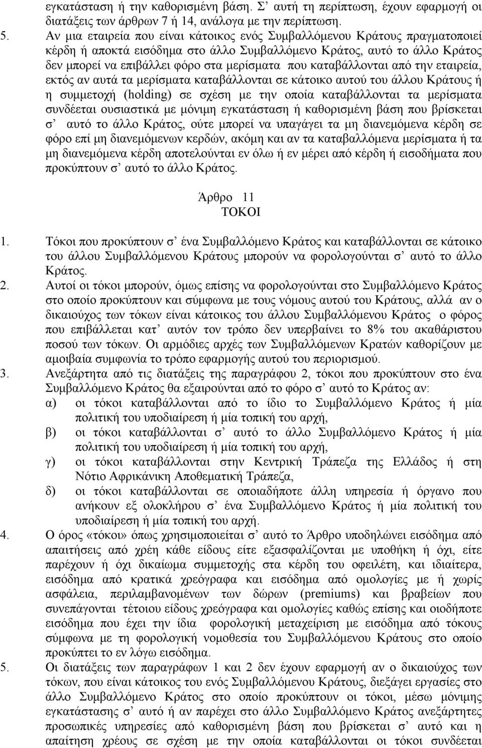 καταβάλλονται από την εταιρεία, εκτός αν αυτά τα μερίσματα καταβάλλονται σε κάτοικο αυτού του άλλου Κράτους ή η συμμετοχή (holding) σε σχέση με την οποία καταβάλλονται τα μερίσματα συνδέεται