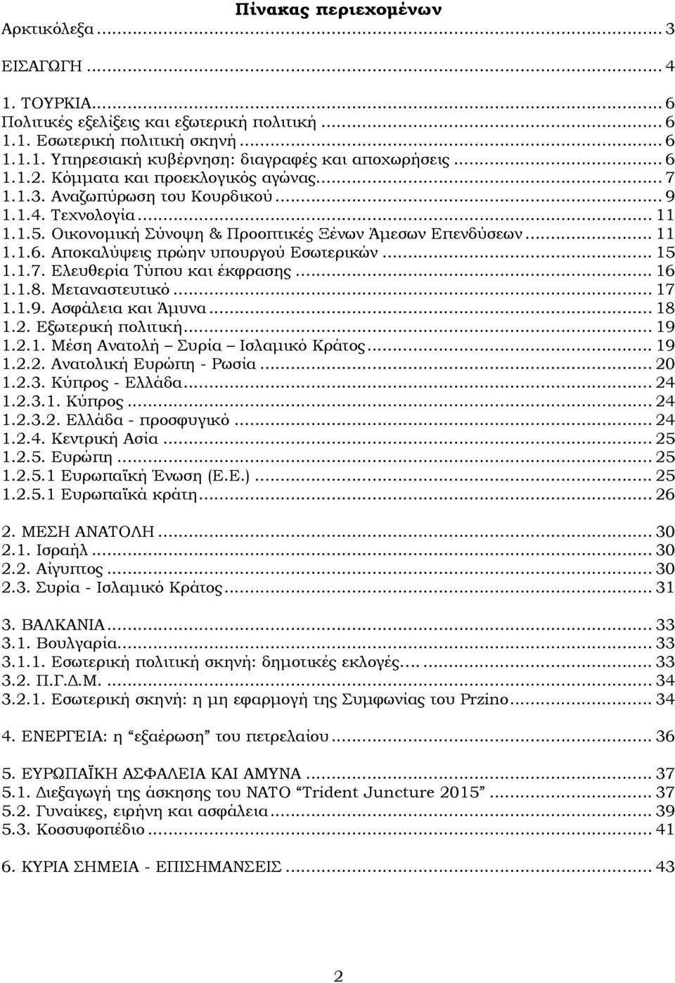 .. 15 1.1.7. Ελευθερία Τύπου και έκφρασης... 16 1.1.8. Μεταναστευτικό... 17 1.1.9. Ασφάλεια και Άμυνα... 18 1.2. Εξωτερική πολιτική... 19 1.2.1. Μέση Ανατολή Συρία Ισλαμικό Κράτος... 19 1.2.2. Ανατολική Ευρώπη - Ρωσία.