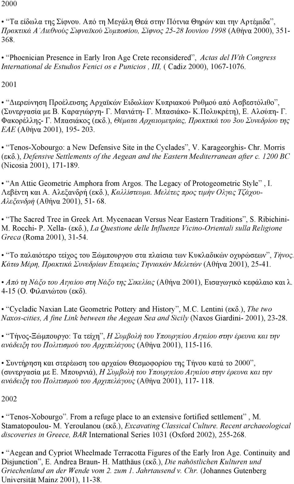 2001 Διερεύνηση Προέλευσης Aρχαϊκών Eιδωλίων Kυπριακού Pυθµού από Aσβεστόλιθο, (Συνεργασία µε B. Kαραγιώργη- Γ. Mανιάτη- Γ. Mπασιάκο- K.Πολυκρέτη), E. Aλούπη- Γ. Φακορέλλης- Γ. Mπασιάκος (εκδ.