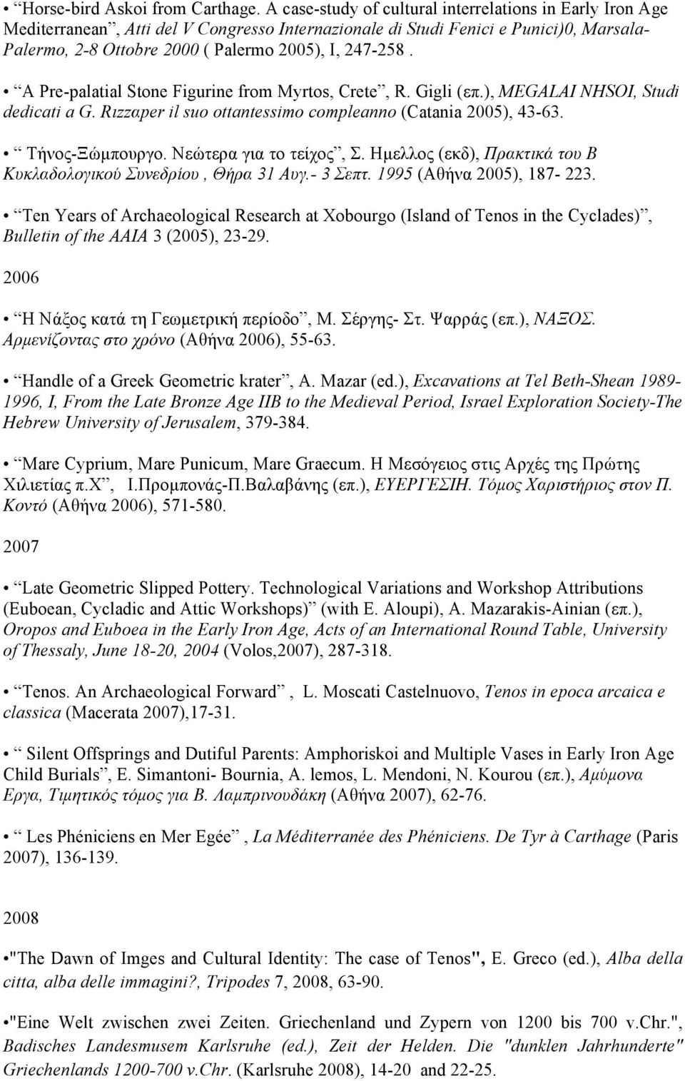 A Pre-palatial Stone Figurine from Myrtos, Crete, R. Gigli (επ.), MEGALAI NHSOI, Studi dedicati a G. Rιzzαper il suo ottantessimo compleanno (Catania 2005), 43-63. Tήνος-Ξώµπουργο.